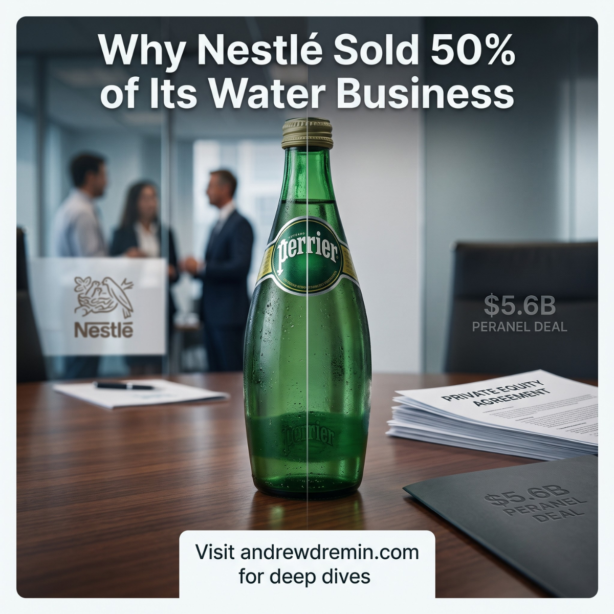 Graphic titled "Why Nestlé Sold 50% of Its Water Business" featuring a Perrier bottle on a conference table with documents labeled "$5.6B Peranel Deal" and "Private Equity Agreement."